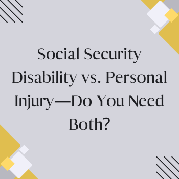 Social Security Disability vs. Personal Injury—Do You Need Both?