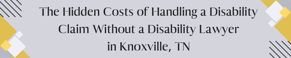 The Hidden Costs of Handling a Disability Claim Without a Disability Lawyer