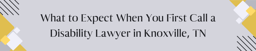 What to Expect When You First Call a Disability Lawyer in Knoxville, TN